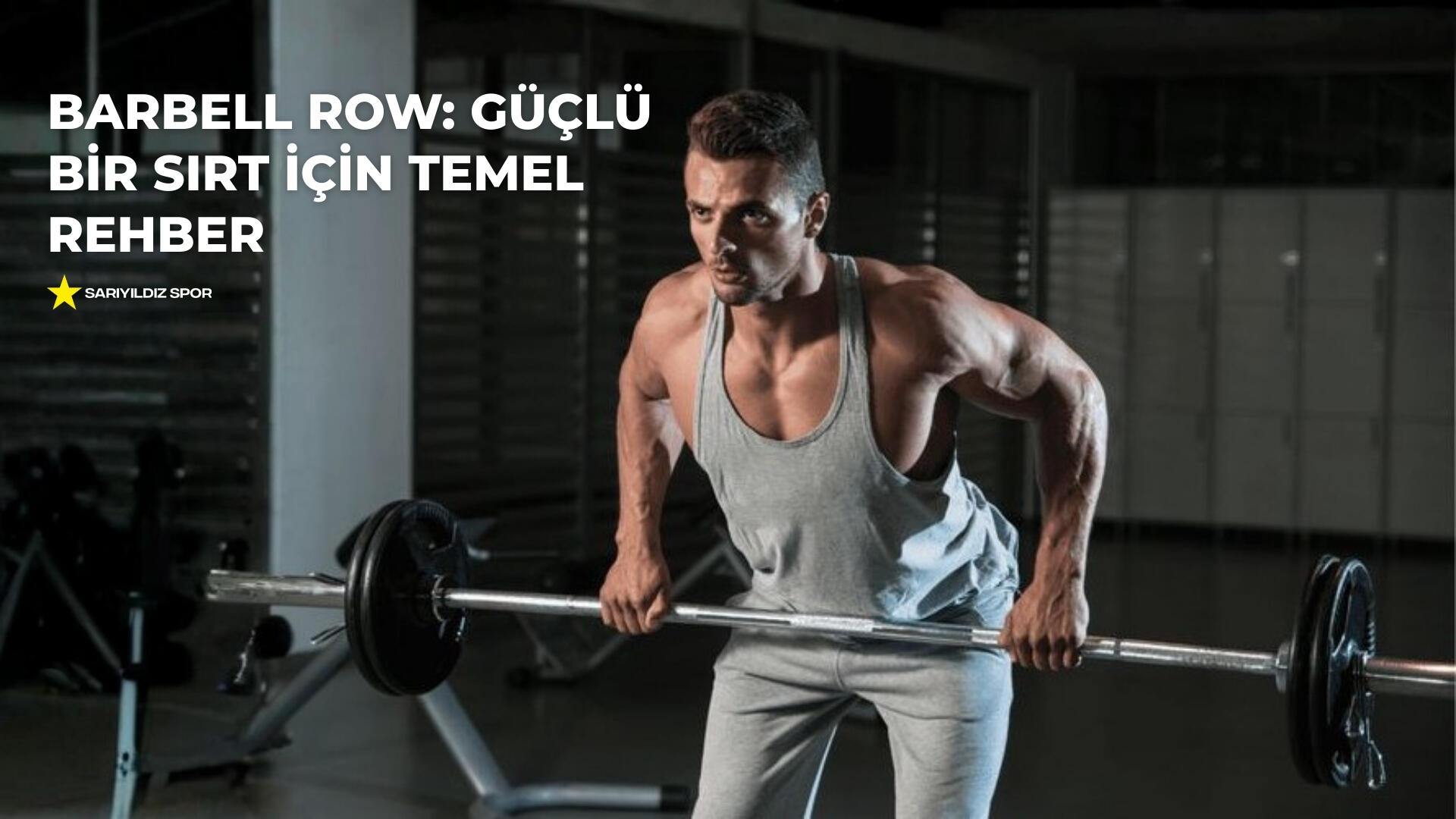 Barbell Row: Güçlü Bir Sırt İçin Temel Rehber